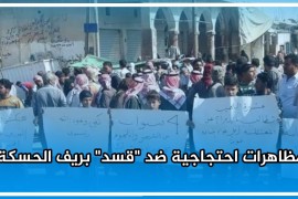 مظاهرات حاشدة تشهدها  الحسكة تنديداً بممارسات ميليشيا قسد